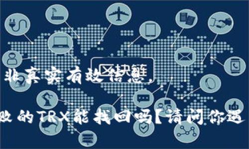 以下内容为示例，非真实有效信息。

tpwallet兑换失败的TRX能找回吗？请问你遇到过这个问题吗？