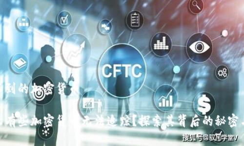 追踪不到的加密货币

为什么有些加密货币无法追踪？探索其背后的秘密与风险