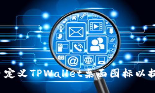 如何创建和自定义TPWallet桌面图标以提升用户体验？