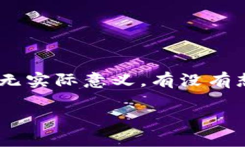 最没意义的加密货币是一个让人深思的话题。随着加密货币的流行，无数新的币种如雨后春笋般涌现，但其中很多却毫无实际意义。有没有想过，为什么这些加密货币会出现？它们又给整个加密货币生态带来了什么影响？让我们深入探讨一下这个有趣的话题。

你知道哪些加密货币是最没意义的吗？