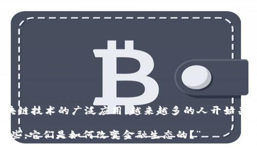 区块链前十名加密货币公司是一个备受关注的话题，尤其是在近年来，随着数字货币的崛起和区块链技术的广泛应用，越来越多的人开始关注这个领域。从投资者到普通用户，大家都希望了解哪些公司在加密货币行业中处于领先地位。br

为了探讨这个话题，我们可以提出一个引人思考的问题：“区块链前十名的加密货币公司究竟有哪些，它们是如何改变金融生态的？”