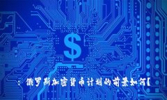 : 俄罗斯加密货币计划的前景如何？