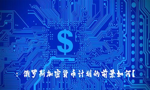 : 俄罗斯加密货币计划的前景如何？