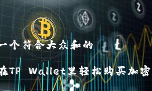 思考一个符合大众和的

如何在TP Wallet里轻松购买加密货币？