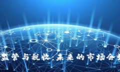 加密货币监管与税收：未来的市场会如何变化？