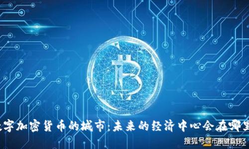 数字加密货币的城市：未来的经济中心会在哪里？