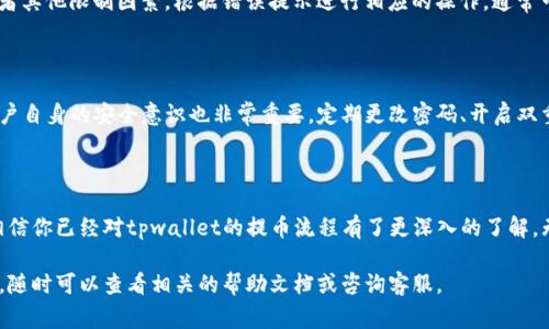 tpwallet提币在哪是许多用户在使用数字货币钱包时经常会问的一个问题。如果你正在寻找有关tpwallet提币的相关信息，本文将为你提供清晰的指导。

  tpwallet提币在哪里？你知道正确步骤吗？ / 

 guanjianci tpwallet, 提币, 数字货币, 钱包, 操作指南 /guanjianci 

什么是tpwallet？

首先，让我们简要了解一下tpwallet。作为一个数字货币钱包，tpwallet不仅可以帮助用户安全地存储和管理他们的数字资产，还支持多种货币的交易及提取功能。tpwallet在用户界面设计上相对友好，使得即使是新手也能较为轻松地上手。

提币的基本概念

在深入提币的操作之前，了解提币的基本概念非常重要。提币，顾名思义，就是将你在钱包中储存的数字货币转移到其他账户或交换所。这一过程涉及到几个步骤，包括选择提币的数字货币、填写地址、确认交易等。

tpwallet中提币的步骤

那么，在tpwallet中提币具体要怎么操作呢？下面将为你详细介绍提币的步骤。

步骤一：登录你的tpwallet账户

首先，你需要在设备上打开tpwallet应用或访问其官方网站，登录到你的账户。如果你还没有账户，那么首先要注册一个。注册过程相对简单，只需填写基本信息并进行身份验证。

步骤二：找到“提币”选项

成功登录后，界面会展示你的资产概况。你需要寻找“提币”或“提现”的选项，一般在主菜单或资产管理页面中能找到。这个步骤看似简单，但很多用户在这一步可能会因为界面设计而迷失方向。

步骤三：选择要提币的数字货币

找到“提币”选项后，你需要选择你想要提取的数字货币。例如，如果你有比特币、以太坊等，它们应该会列出在这个页面上。点击你想提取的货币，就可以进入下一步。

步骤四：填写提币信息

你需要填写提币所需的相关信息，例如提币金额和接收地址。这里要特别注意，接收地址必须是正确的，否则你的币将有可能无法找回。大多数钱包会自动检测地址格式，如果发现错误，会提醒你进行修改。

步骤五：确认提币申请

在确认提币前，建议仔细核对所有信息，包括金额和地址。一旦确认无误，你可以提交提币申请。通常情况下，系统会给你发送一个确认邮件或短信，以确保这是你本人操作。

步骤六：查看提币状态

提交申请后，你可以在钱包的“交易记录”中查看提币状态。如果提币成功，系统将显示相关的交易信息，而如果失败，则会有错误提示。这一步骤对用户来说也是非常重要的，能让你及时得知提币的状态。

常见问题解答

接下来的部分，我们将解答一些用户在提币过程中常见的问题。

提币需要多久到账？

提币的到账时间因区块链网络的拥堵程度而异。在网络繁忙时，可能需要几分钟到几个小时不等。一般来说，选择的数字货币所处的区块链网络的确认速度也会影响到账时间。

如果提币失败怎么办？

如果在提币过程中出现失败，首先不要惊慌。你可以查看失败原因，有可能是因为地址错误或者其他限制因素。根据错误提示进行相应的操作，通常可以恢复提币。如果实在无法解决，可以联系客服寻求帮助。

tpwallet的安全性如何？

tpwallet在安全性方面是相对可靠的，它采用多种加密手段来保护用户信息与资产。不过，用户自身的安全意识也非常重要，定期更改密码、开启双重验证等，都可以提高账户的安全性。

总结

总的来说，tpwallet提币的过程并不复杂，但在每一步操作中都需谨慎对待。通过本篇文章，相信你已经对tpwallet的提币流程有了更深入的了解。无论是新手还是老用户，熟悉这些步骤和注意事项，都会让你的数字货币之旅更加顺畅。

希望你在使用tpwallet时，能顺利提币，享受到安全又便捷的数字货币体验！如果有任何问题，随时可以查看相关的帮助文档或咨询客服。