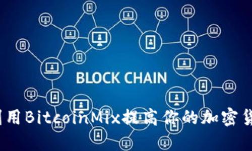 : 如何利用BitcoinMix提高你的加密货币隐私？