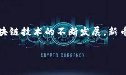 当前热门加密货币是一个非常吸引人且动态变化的领域，许多人都想知道哪些加密货币在市场上正获得越来越多的关注和投资。随着区块链技术的不断发展，新币层出不穷，价格波动加大，投资者的兴趣也随之升温。那么，现在的热门加密货币到底有哪些呢？有没有潜力去投资？我们来一起探讨一下。

当前热门加密货币有哪些？你投资过哪一款？