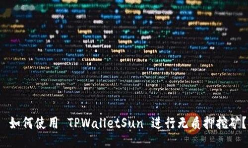  如何使用 TPWalletSun 进行无质押挖矿？