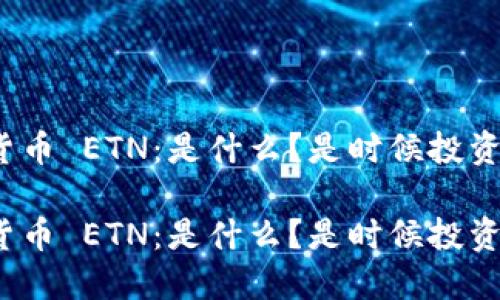 加密货币 ETN：是什么？是时候投资了吗？

加密货币 ETN：是什么？是时候投资了吗？