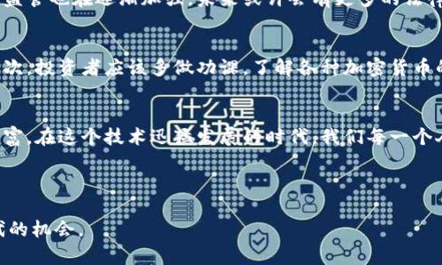 加密货币十万字报告总结

在当今这个数字化的时代，加密货币已经成为世界金融体系中不可忽视的一部分。那么，加密货币究竟是什么？它的未来又会如何发展？本文将从多角度深入探讨这一话题，力求为你呈现一个清晰而全面的加密货币报告总结。

什么是加密货币？
简单来说，加密货币是一种通过**加密技术**来保证交易安全并控制新单位生成的数字形式的货币。它的特殊性在于，去中心化的特点使得它们并不依赖于中央银行或任何单一的金融机构。比特币是第一个也是最著名的加密货币，创始人中本聪的身份至今仍然是个谜。如今，市场上存在着数千种加密货币，各具特色。

加密货币的基本功能
加密货币的主要功能包括交易、储存和投资。在这个随时都可以线上交易的时代，很多人选择用加密货币进行交易，因为它们的**交易费用**通常较低，且交易速度更快。此外，许多人也将加密货币视为一种***投资工具***，由于其价格波动较大，投资者能够在短时间内赚取丰厚的利润。不过，这种高风险的投资策略并不是适合所有人。

加密货币的优缺点
如同任何利器，加密货币也有其优势与不足。首先，**隐私性**是它的一大亮点，交易记录通常不会关联到用户的真实身份。此外，其去中心化的特性使得交易不容易受到政府干预，从而减少了**通货膨胀**的风险。然而，它同样有缺点，比如市场波动大、法律法规不健全以及安全性问题（如黑客攻击等）。

加密货币市场的现状
根据数据显示，全球的加密货币市场在过去几年里经历了数轮高潮与低谷。2021年，比特币的价格曾突破6万美元，引发全球投资者的关注。不仅如此，诸如以太坊、瑞波币等其他**加密资产**的表现也相当抢眼。现在，加密货币被越来越多的商家接受，例如Tesla、PayPal等都已开始支持加密货币支付。可以说，加密货币逐渐被纳入主流经济体系中。

未来趋势与挑战
随着金融科技的不断进步，加密货币的未来发展潜力巨大。一方面，越来越多的机构和企业开始探索使用加密货币。另一方面，各国政府对于加密货币的监管也在逐渐加强，未来或许会有更多的法律法规出台，影响市场的发展。但这并不意味着加密货币将会消失，反而可能会促进其正规化，进而推动更广泛的采用。

如何安全地投资加密货币？
对于初入加密货币市场的投资者来说，安全是最大的考量之一。首先，选择靠谱的交易平台至关重要，需确保其信誉良好且具备足够的安全防护措施。其次，投资者应该多做功课，了解各种加密货币的基本面和前景，并分散投资，以降低风险。最重要的是，在加密货币投资中要保持理性，不要盲目跟风，稳妥，才是王道。

结论
加密货币作为一种新型的数字货币，其**创新性**和“去中心化”的特性正在重塑全球金融格局。尽管前行的道路上充满挑战，但其潜在的机会也极为丰富。在这个技术迅猛发展的时代，我们每一个人都应该关注这一领域，做好准备，迎接未来的金融革命。

相关的关键词: 加密货币, 投资, 风险, 交易, 市场动态

希望这个报告对你了解加密货币的现状与未来有所帮助。无论你是新手还是已经在市场上征战多时的投资者，保持学习与关注，才能真正抓住这个时代的机会。