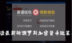 如何解读最新的俄罗斯加密货币政策与趋势？