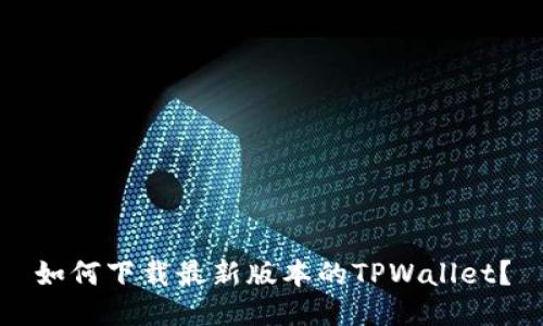 如何下载最新版本的TPWallet？