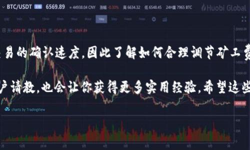 TPWallet 是一个功能丰富的数字货币钱包，它为用户提供了简单易用的操作界面和多个区块链资产的支持。在使用 TPWallet 进行交易时，矿工费的设置也是一个至关重要的环节。那么，用户该如何在 TPWallet 中调整矿工费呢？接下来，我们将逐步探索这一操作，并解答一些相关的常见问题。

什么是矿工费？

矿工费，或称为交易手续费，是用户在进行加密货币交易时需要支付给矿工的费用。矿工负责验证和打包交易，确保交易在区块链上得以安全记录。矿工费的高低直接影响到交易被确认的速度，通常来说，费用越高，交易确认速度越快。因此，对于急于完成交易的用户来说，合理调整矿工费显得尤为重要。

TPWallet 中调整矿工费的基本步骤

在 TPWallet 中调整矿工费的过程相对简单，以下是几个关键步骤，让我们一一来看：

ol
    li打开 TPWallet 应用：首先，确保你的 TPWallet 应用已经成功安装并打开。/li
    li进入账户界面：登录你的账户，找到你想要发送的加密货币。/li
    li发起交易：选择发送按钮，进入到发送页面。/li
    li输入交易信息：在此页面，你需要输入接收地址和发送金额。/li
    li调整矿工费：在输入交易信息的页面，通常会有一个矿工费的设定区域。根据你的需求，选择一个合适的矿工费用。如果需要更高的交易速度，可以选择高矿工费选项；如果不急，可以选择较低的费用。/li
    li确认并发送交易：完成上述步骤后，检查所有信息无误后点击确认发送交易。/li
/ol

如何根据行情选择合适的矿工费？

选择合适的矿工费不仅关系到交易能否顺利完成，也直接暴露了用户的交易意图。因此，调节矿工费时应考虑当前网络状况和行情。

比如在网络繁忙时，如果矿工费设置过低，可能会导致交易长时间未被确认，这不仅浪费时间，甚至可能被取消。而在网络较为空闲的情况下，则可以适度降低矿工费，节省不必要的支出。

建议用户时常查看加密货币市场和相关社区，例如 Reddit 或 Twitter，上面会有人分享当前的网络状态、交易拥堵情况等信息，这能帮助你做出更明智的矿工费选择。此外，某些在线工具和网站如 Gas Station 可以实时监测矿工费的变化，供用户参考。

常见问题解答

在调整矿工费时，用户可能会遇到一些困惑或疑问。下面我们将解答几个常见问题：

h41. 矿工费能够退还吗？/h4

一般来说，矿工费一旦支付便不可退还。如果交易被确认，矿工就会得到这笔费用；如果交易未被确认，矿工费也不会被退还。

h42. 什么时候需要支付更高的矿工费？/h4

在交易量高峰期，尤其是在市场情绪高涨的时候，用户更应该考虑支付高一些的矿工费，以确保交易能够迅速被确认。此外，对于一些重大的市场事件，如大型项目上线、合约到期等，也建议适当提高矿工费。

h43. 如何查看交易的矿工费？/h4

在 TPWallet 中，确认交易后，用户可以在交易记录中查看相关的交易详情，包括交易时间、矿工费、交易哈希等信息。

h44. 使用默认矿工费是否可靠？/h4

TPWallet 提供的默认矿工费会根据网络状况进行适当的调节，但如果用户的交易时间较为紧急，建议手动调整至适合的矿工费。

总结

总的来说，在 TPWallet 中调整矿工费的过程并不复杂，但需要用户根据具体情况进行适当的选择。矿工费的高低直接影响到交易的确认速度，因此了解如何合理调节矿工费，可以帮助用户高效地进行交易，使用体验。无论你是初学者还是有经验的用户，掌握这一技能都将极大提升你的币圈生活质量。

在结束之前，别忘了关注市场动态，常常查看网络状况，这些都是影响你矿工费选择的重要因素。而积极参与社区讨论，向其他用户请教，也会让你获得更多实用经验。希望这些信息能对你有所帮助，让你在 TPWallet 的使用过程中更加得心应手。

TPWallet, 矿工费, 数字货币钱包, 调整费用, 交易确认/guanjianci