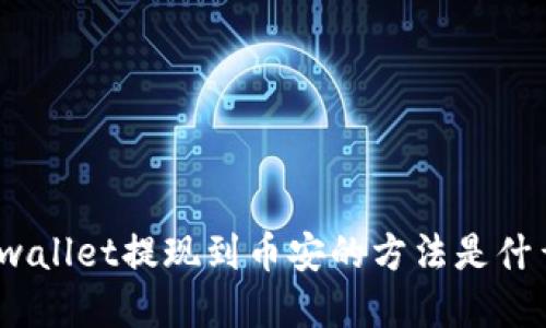 tpwallet提现到币安的方法是什么？