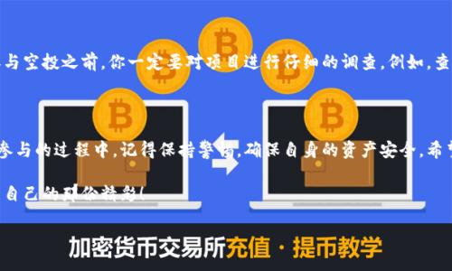 如何在TPWallet中参与空投？你准备好了吗？

TPWallet, 空投, 加密货币, 钱包使用, 参与方式/guanjianci

近年来，加密货币的热潮让越来越多人关注到各种新兴的区块链项目。其中，空投（Airdrop）作为一种推广方式，获得了不少用户的青睐。对于想要参与空投的用户来说，选择一个合适的钱包是第一步。今天，我们就来聊聊如何在TPWallet中搞空投，以及相关的一些注意事项。

什么是空投？

空投，简单说就是项目方将一定数量的代币免费发放给用户。这个做法背后的逻辑非常简单：通过增加代币的持有者数量，来提高项目的知名度和社区的活跃度。不少用户想参加空投，往往是为了获取一些看似“免费的”代币，使得自己的资产组合更丰富，何乐而不为呢？

为什么选择TPWallet？

TPWallet是一款支持多种区块链资产的钱包，它的用户界面友好，操作简单，受到很多用户的喜爱。除此之外，TPWallet还与多个项目有合作，时常会推出一些独家空投活动。在这样的平台上参与空投，优势显而易见。

如何在TPWallet中参与空投？

参与空投的整个过程其实并不复杂。下面我们就按照步骤来分析。

h4步骤一：下载与安装TPWallet/h4

首先，你需要在手机应用商店或官网上下载TPWallet。下载安装后，记得进行相关的设置，比如创建钱包、备份助记词等。这些都是为了保障你的资产安全。

h4步骤二：关注相关项目/h4

许多空投活动都会在社交媒体上发布消息，尤其是在Telegram、Twitter等平台。因此，你需要保持对这些项目动态的关注。对于项目的官方网站、社区以及社交媒体账号，可以进行定期查看，以获取最新的空投信息。

h4步骤三：注册与领取空投资格/h4

许多空投活动都需要用户先进行注册。在TPWallet中，你可能需要填写一些信息，比如你的钱包地址、邮箱、社交媒体账号等。有的项目还要求你关注他们的社交账号或者转发相关的帖子，以增加空投资格。这个过程虽然看起来繁琐，但绝大多数情况下都是为了扩大项目的曝光度。

h4步骤四：注意时间节点/h4

每个空投活动都有一个时间节点，一般分为报名期、分发期等。这些时间节点非常重要，你需要时刻关注，以免错过空投的机会。一般来说，项目方会在活动结束后的一段时间内进行代币的发放，你可以随时查看你的钱包余额，看是否有新的空投收入。

如何确保空投的安全性？

尽管空投听上去很美好，但也需要注意安全性问题。如今，加密货币领域鱼龙混杂，很多项目都有可能是骗局。因此，在参与空投之前，你一定要对项目进行仔细的调查。例如，查看项目方的背景团队、白皮书等，确认他们的可信度。另外，要谨防提供你的私钥，真正的项目不会要求你提供这些信息。

总结

参与TPWallet的空投活动不仅能够帮助你获取免费的代币，还能让你更深入地了解这个快速发展的加密货币世界。在参与的过程中，记得保持警惕，确保自身的资产安全。希望通过本文的介绍，能够给你路线图般的指引，让你更顺利地在TPWallet中搞定空投。

如果你还有其他关于空投或者TPWallet的问题，不妨留言，我们可以一起探讨。希望大家都能在加密的世界中找到属于自己的那份精彩！

最后，祝你好运，期待你在空投中获得丰厚的回报！