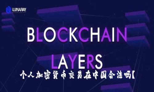 个人加密货币交易在中国合法吗？