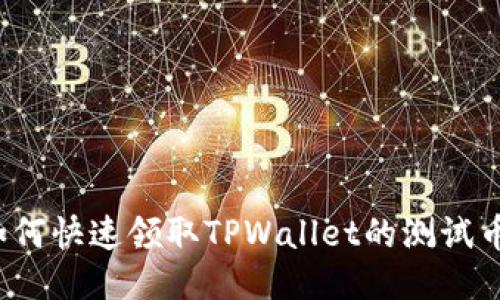 如何快速领取TPWallet的测试币？