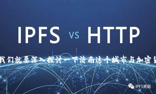 加密货币济南 是一个结合了地方特色与新兴科技的讨论话题。今天，我们就要深入探讨一下济南这个城市与加密货币的关系，以及在这个快速发展的领域中，它所展现出的机会和挑战。

济南如何迎接加密货币的浪潮？