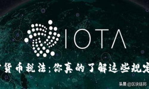 加密货币税法：你真的了解这些规定吗？