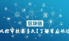 加密货币风控审核要多久？了解背后的过程与因