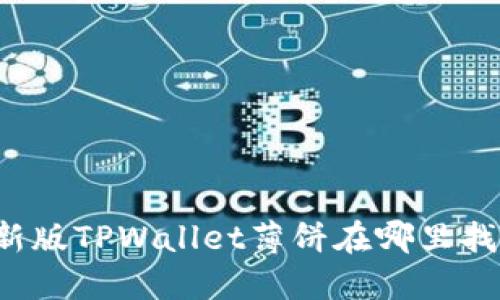新版TPWallet薄饼在哪里找？