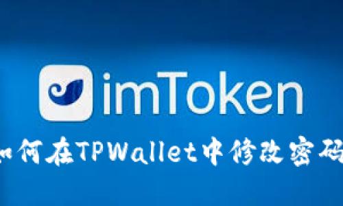 如何在TPWallet中修改密码？