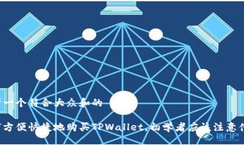 思考一个符合大众和的

如何方便快捷地购买TPWallet，初学者应该注意什么？