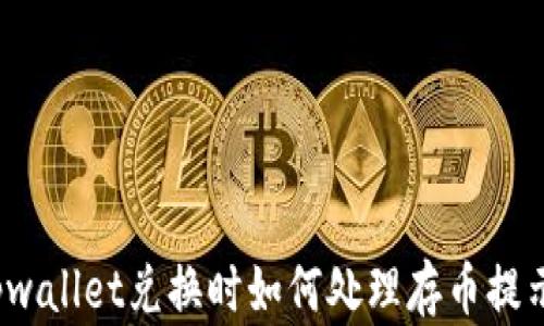 
tpwallet兑换时如何处理存币提示？