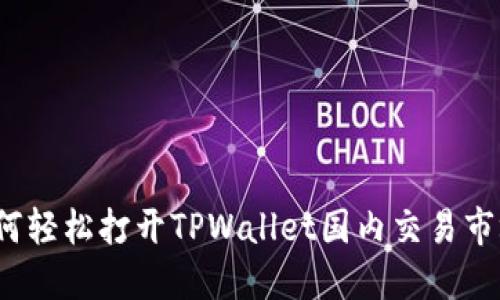 如何轻松打开TPWallet国内交易市场？