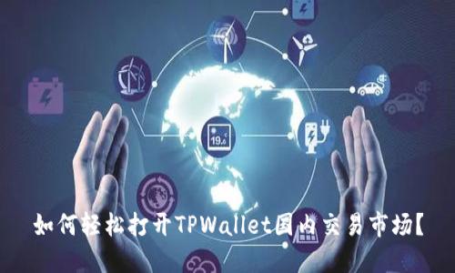 如何轻松打开TPWallet国内交易市场？