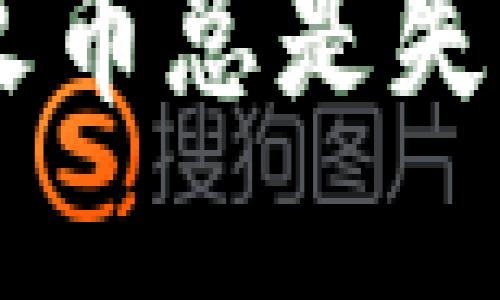 为什么在TPWallet上提币到火币总是失败？你是否也遇到过这种情况？