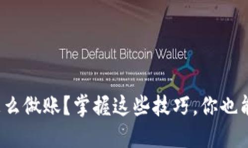 加密货币怎么做账？掌握这些技巧，你也能轻松应对！