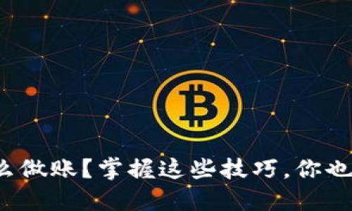 加密货币怎么做账？掌握这些技巧，你也能轻松应对！