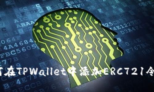 如何在TPWallet中添加ERC721令牌？