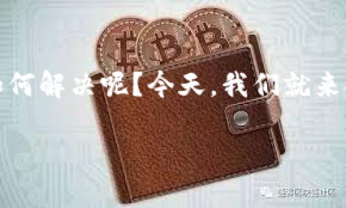 TPWallet是一个去中心化钱包，用户通过它可以管理数字货币。然而，有时候用户可能会遇到节点出错的问题，这时候应该如何解决呢？今天，我们就来探讨一下当TPWallet节点出现错误时的解决方案，以及造成此问题的可能原因。在此之前，我们先提出一个引人思考的问题：

TPWallet节点出错了，该如何有效解决？