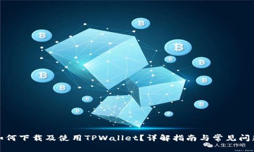如何下载及使用TPWallet？详解指南与常见问题
