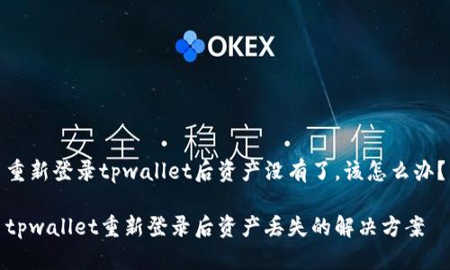 重新登录tpwallet后资产没有了，该怎么办？

tpwallet重新登录后资产丢失的解决方案