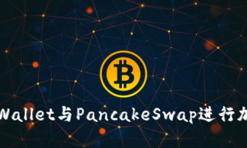 如何使用TP Wallet与PancakeSwap进行加密货币交易？