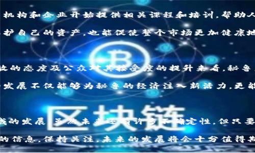   秘鲁是否支持加密货币？探讨其潜在未来！ / 

 guanjianci 秘鲁,加密货币,政策,投资,法规 /guanjianci 

加密货币的崛起与市场趋势

近年来，加密货币的热潮席卷了全球，无论是比特币、以太坊还是其他各种数字货币，都吸引了大量投资者的关注。在这个背景下，南美国家秘鲁也逐渐显露出对加密货币的态度。那么，秘鲁到底是否支持加密货币呢？让我们从多个角度来探讨这个问题。

秘鲁的经济背景

在讨论秘鲁对加密货币的态度之前，我们首先需要了解一下该国的经济情况。秘鲁是一个资源丰富的国家，主要依靠矿业和农业发展经济。虽然近年来经济增长势头良好，但由于经济结构单一，经济对全球市场波动较为敏感。因此，秘鲁的投资者和民众自然会寻求新的投资渠道，以应对经济风险。加密货币，作为一种新兴的资产类别，正好迎合了这一趋势。

秘鲁政府的监管态度

尽管加密货币在全球范围内得到了广泛关注，但秘鲁政府在这方面的态度却显得相对谨慎。2019年，秘鲁国家银行（BCRP）曾发布声明，警告公众关于加密货币的投资风险，并表示未对其进行监管。这一政策使得加密货币在秘鲁的市场发展受到一定压制。

然而，随着加密货币的普及，秘鲁政府也开始意识到其潜在价值。2021年，秘鲁财政部长卡洛斯·奥尔特加（Carlos Oliva）表示，政府正在考虑制定进一步的监管框架，以保护投资者并确保市场的稳定。这表明，虽然秘鲁尚未完全拥抱加密货币，但其态度正逐渐变得开放。

公众对加密货币的接受度

在秘鲁，加密货币的接受度其实正在逐渐上升。据统计，秘鲁的加密货币用户数量在过去几年里呈现增长趋势。一方面，由于秘鲁经济的某些不确定性，许多投资者希望借助加密货币来对冲风险；另一方面，社会媒体的宣传和教育活动也使得越来越多人开始关注并投资于数字货币。

与欧美国家相比，秘鲁的加密货币市场仍处于起步阶段，但这并不妨碍人们对其未来的热情。一些年轻人甚至将投资加密货币视为一种理财方式，期待通过资本增值改善自己的生活水平。

加密货币交易所的发展

随着需求的增加，秘鲁本地的加密货币交易所也开始出现，并逐渐形成了一个独立的市场。通过这些交易所，用户能够方便地购买、出售和交易加密货币。同时，一些国际知名的加密货币交易平台也开始接受秘鲁用户，这使得当地投资者能接触到更广泛的数字资产选择。

这个市场的增长不仅为投资者提供了更多 возможностей，也促进了相关技术的发展。比如，区块链技术在秘鲁的一些初创公司中得到了应用，进而推动了整个社会对数字资产的认可和接受。

技术教育与培训的必要性

虽然秘鲁的加密货币市场正在发展，但公众对相关知识的了解仍显不足。为了让更多投资者能够正确理解加密货币的风险与机会，教育显得尤为重要。许多机构和企业开始提供相关课程和培训，帮助人们进入这一领域。

在这些课程中，投资者能够学到如何进行合理的投资决策，如何使用不同的数字货币钱包，以及如何识别潜在的骗局。这些知识不仅能够帮助人们更好地保护自己的资产，也能促使整个市场更加健康地发展。

未来展望：秘鲁的加密货币道路

今后，秘鲁是否能在加密货币的浪潮中找到自己的定位？这是许多人关心的问题。综合来看，尽管秘鲁目前的政策尚未完全支持加密货币，但从政府逐渐开放的态度及公众对其接受度的提升来看，秘鲁未来在加密货币领域的发展潜力是巨大的。

假如秘鲁能够建立起更加明确和合理的监管框架，为投资者提供一个安全可信的环境，这将大大推动加密货币的普及，也会吸引国际投资者的目光。这样的发展不仅能够为秘鲁的经济注入新活力，更能提升其在全球加密货币市场中的地位。

结语：加密货币的未来与挑战

总之，秘鲁对加密货币的支持与否，实际上是一个多方因素结合的问题。经济背景、政府政策、公众接受度以及教育培训等都将影响这个国家在数字资产领域的发展。虽然未来还有许多不确定性，但只要能够正确应对挑战，相信秘鲁在加密货币的道路上将会迎来新的机遇。

希望通过这些探讨，能让你对秘鲁及其加密货币市场有一个更全面的了解。不论你是潜在投资者还是对加密货币感兴趣的读者，都可以从中汲取一些有用的信息。保持关注，未来的发展将会十分值得期待！