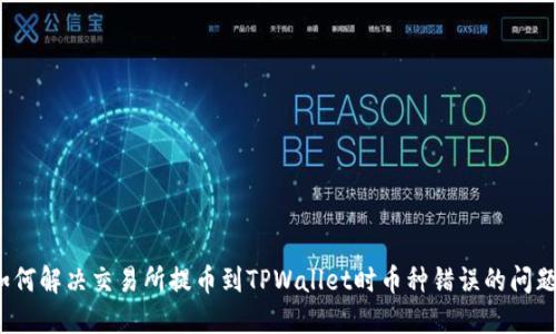 如何解决交易所提币到TPWallet时币种错误的问题？