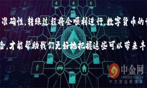   如何将TPWallet中的币转移到欧易平台？ /   
 guanjianci TPWallet, 欧易, 币转移, 数字货币, 区块链 /guanjianci 

引言
在数字货币这个快速发展的世界中，越来越多的人开始尝试将自己持有的币进行交易和投资。而在这众多的选择中，TPWallet和欧易都是备受欢迎的平台。TPWallet是一款知名的钱包应用，而欧易则是一个广泛使用的交易所。那么，大家可能会问，如何将TPWallet中的币顺利转到欧易平台呢？下面我们就来详细探讨一下这个话题。

什么是TPWallet？
TPWallet，简单来说就是一个用于存储和管理加密货币的钱包。从功能上看，它不仅支持多种币种，还能够安全存储你的资产。用户使用TPWallet时，可以轻松地进行交易、查看资产、参与项目等。对于很多初学者来说，TPWallet的界面友好、操作简单，成为了一个不错的选择。

什么是欧易？
欧易，又称为OKEx，是一家全球领先的数字资产交易平台。它提供了丰富的交易对和高流动性，非常适合想要进行币种转换和投资的用户。同时，欧易也提供了一些额外的功能，如杠杆交易、期货合约等，相对来说，适合那些想要深入挖掘数字货币市场的用户。

步骤一：准备工作
在开始之前，有几个准备工作需要完成。首先，你要确保你在TPWallet和欧易上都有账号，并且完成相关的实名认证。这样才能保证后续交易的顺利进行。其次，你需要对你想要转移的币种有所了解，确认该币种在欧易上是否可以交易，以及它的合约地址等信息。

步骤二：获取欧易平台的充值地址
每个交易平台都会有一个唯一的充值地址，你需要在欧易平台上获取这个地址。一般来说，登录你的欧易账户后，在资产管理中找到“充值”选项，然后选择你想要充值的币种，系统会自动生成一串地址。这一地址就是你需要将TPWallet中的币转移到欧易的目标地址。

步骤三：在TPWallet中进行转移操作
当你获取到欧易的充值地址后，接下来就是在TPWallet中进行转移操作。打开你的TPWallet，找到你想要转出的币种，点击“转出”或“转账”选项。在转账过程中，你需要输入欧易的充值地址，以及你想要转移的金额。同时，要确保你转账的币种与充值地址匹配，否则可能会导致资产丢失。

步骤四：确认转账信息
在你确认了转账的信息后，TPWallet会要求你再次确认交易。这个环节是非常重要的，仔细检查你输入的地址和金额，确保没有错误。一旦确认，交易便会被提交到区块链上，接下来你只需要耐心等待。转账的速度通常取决于网络的拥堵程度，一般来说，从TPWallet到欧易的转账时间通常在几分钟到几小时不等。

步骤五：在欧易上确认到账情况
完成转账后，你可以回到欧易的资产管理页面，查看你转入的币种是否已经到账。一般情况下，到账情况会有所提醒。如果几个小时后还未到账，可以在欧易的“钱包”页面查看相关的交易记录，确保转账过程中的每一步都顺利进行。

常见问题及解决方法
在转账的过程中，难免会遇到一些问题。比如，有用户反映，在TPWallet中转账后，过了很久都没有到账。这个时候，你可以首先检查一下自己输入的充值地址是否正确。如果地址没问题，那就需要查看区块链的交易记录，确认交易是否被确认。如果交易已经被确认但仍然没到账，建议联系欧易的客服，他们会帮助你解决问题。

总结
将TPWallet中的币转移到欧易平台其实并不复杂，按照以上的步骤操作，一般情况下都能够顺利完成。只要在每个环节中谨慎处理，确保信息的准确性，转账过程将会顺利进行。数字货币的世界充满了机遇，但同样需要我们保持谨慎。希望这些信息能够帮助到你，让你在数字货币的旅程中走得更加顺畅。 

当然，要想在数字货币市场获得成功，除了会转账以外，还需要对市场动向保持敏锐的观察。继续学习如何投资、如何分析市场，以及如何把控风险，才能帮助我们更好地把握这些可以带来丰厚收益的资产。 

以上就是如何将TPWallet的币转到欧易平台的详细介绍。如果你在操作过程中有任何疑问，欢迎留言交流，大家一起学习进步哦！