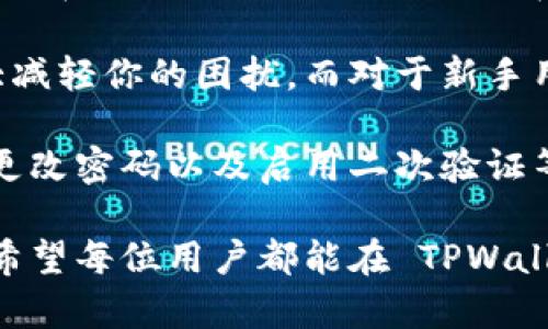 TPWallet 是一个日益流行的钱包服务，它为用户提供了安全、便捷的数字资产管理方式。虽然大多数用户在使用过程中能够独立解决问题，但有时确实需要直接联系人工客服来获得帮助。那么，怎样才能顺利联系到 TPWallet 的人工客服呢？接下来，我们将详细探讨这一问题。

寻找客服信息的步骤

首先，最直接的方式是访问 TPWallet 的官方网站。通常网站上会有“帮助”或“支持”页面，其中提供了联系人工客服的必要信息。这些信息可能包括客服的邮箱地址、联系电话以及在线客服的入口。许多公司还提供了在线聊天功能，这样用户可以实时与客服人员沟通。

除此之外，社交媒体也是一个不错的选择。TPWallet 在多个社交平台上都有官方账号，例如微博、微信和Twitter等。在这些平台上，用户可以通过私信的方式联系到客服代表，或者在公开帖中寻求帮助。

常见的联系客服方式

在 TPWallet 中，联系人工客服主要有以下几种方式：

ul
  li电子邮件：通过发送电子邮件的方式，用户可以详细描述自己的问题，以便客服能够提供更准确的解决方案。/li
  li在线聊天：许多钱包服务现在都提供在线聊天功能。用户只需点击页面上的“在线客服”按钮，就可以与人工客服快速连接。/li
  li社交媒体：如上所述，通过社交网站联系官方账号也是一个有效的途径，尤其是当用户希望获得快速回应时。/li
  li电话联系：虽然不一定所有用户都愿意采用这种方式，但如果配有联系电话，用户可以通过拨打电话直接与客服进行沟通。/li
/ul

有什么需要注意的

在联系 TPWallet 的人工客服时，有几个小建议可以帮助你更有效地沟通：

ul
  li详细描述问题：尽量详细地描述你遇到的问题，包括你尝试过的操作步骤和遇到的错误信息，这样客服才能更好地理解情况并提供帮助。/li
  li保持耐心：有时候客服可能会因为用户量大而需要一些时间来回应，耐心等待是比较必要的。/li
  li保留记录：与客服的交流最好能够保留相关记录，尤其是重要信息和建议，方便今后参考。/li
/ul

总结

总而言之，联系 TPWallet 的人工客服并不复杂。仅需访问其官方网站、使用社交媒体或通过电子邮件等方式，用户就能获得及时的帮助。记得在联系时详细说明你的问题，以便客服可以更有效地为你提供服务。

TPWallet 的客服团队致力于帮助用户解决各种问题，他们会尽力确保每一个用户都能顺利使用这一数字资产管理工具。所以，如果你遇到问题，不用担心，及时联系人工客服，总能找到解决方案。

TPWallet, 人工客服, 联系方式, 客服支持, 用户服务/guanjianci
TPWallet
人工客服
联系方式
客服支持
用户服务 

扩展阅读

在使用 TPWallet 之前，了解一些相关的背景信息也是有益的。TPWallet 不仅是一个存储和管理数字资产的钱包，还提供了交易、兑换以及资产增值等多种功能。为此，用户有时可能会遇到技术性的问题，或者对某些功能的使用方法感到疑惑。

为了避免在使用过程中出现疑惑，建议大家在首次使用时，花一点时间对该服务进行全面的了解。可以查看 TPWallet 的官方文档、用户手册和常见问题解答（FAQ），这样能有效减少后续问题的发生。同时，这些资料里通常会详细介绍如何联系人工客服，以及在什么情况下应该寻求客服的帮助。

随着数字货币的不断发展，TPWallet 也在持续其服务，不断提升用户体验。保持关注官方动态，不仅有助于你更好地使用钱包服务，也可以及时获得最新的支持信息。

用户使用体验分享

除了官方的客服支持，社区中的用户反馈同样重要。很多用户会在论坛或社交媒体上分享他们的使用体验和问题解决方案。加入相关的在线社区，不仅可以让你在遇到问题时找到他人的经验分享，还能借助其他用户的力量寻求解决方案。

例如，如果你在使用 TPWallet 的时候遇到了无法进行交易的情况，或许某个社区的用户已经分享了他们的解决技巧，这样可以大大减轻你的困扰。而对于新手用户来说，向经验丰富的人请教，不失为一个快速学习的好方法。

在使用 TPWallet 或任何其他数字资产管理工具时，始终要保持警惕，并确保自己的账户以及资产的安全。这包括使用强密码、定期更改密码以及启用二次验证等安全措施。记住，保护自己的资产才是最重要的。

通过这些详细的介绍，相信你对如何联系 TPWallet 的人工客服已经有了清晰的认识和理解。如果有任何疑问，赶紧去联系他们吧！希望每位用户都能在 TPWallet 上安全、顺利地管理自己的数字资产。