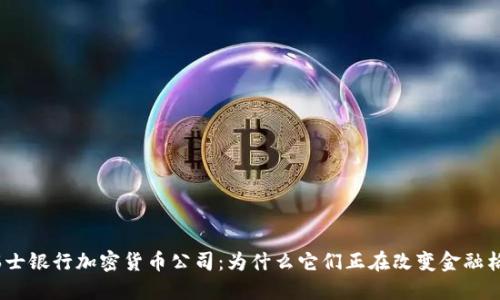 : 瑞士银行加密货币公司：为什么它们正在改变金融格局？
