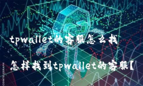 tpwallet的客服怎么找

怎样找到tpwallet的客服？