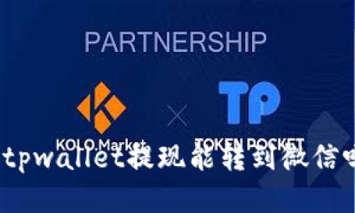 : tpwallet提现能转到微信吗？