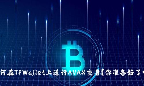 如何在TPWallet上进行AVAX交易？你准备好了吗？