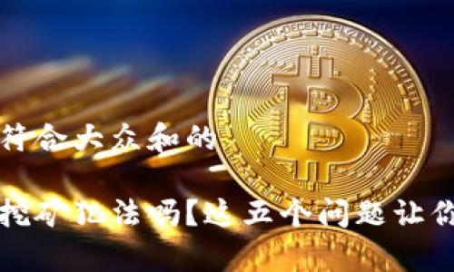 思考一个符合大众和的

加密货币挖矿犯法吗？这五个问题让你了解真相