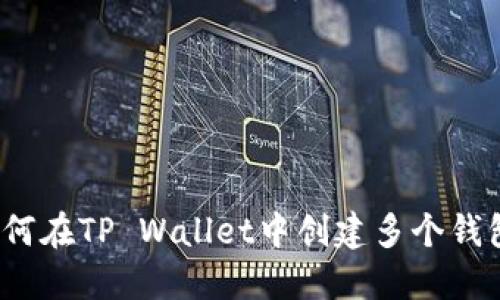 如何在TP Wallet中创建多个钱包？